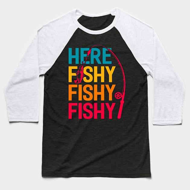 Here Fishy Fishy Fishy Funny Fishing Fisherman Baseball T-Shirt by Tee__Dot